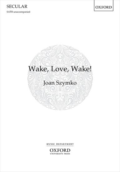 Szymko: Wake, Love, Wake! SATB published by OUP