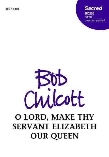 Chilcott: O Lord, make thy servant Elizabeth our Queen SATB published by OUP